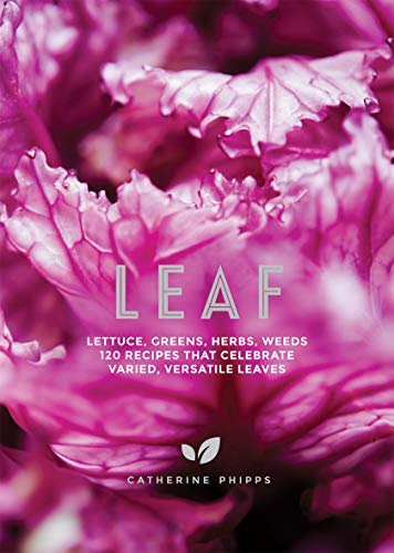 Catherine Phipps - Leaf : Lettuce, Greens, Herbs, Weeds - Over 120 Rec image 1
