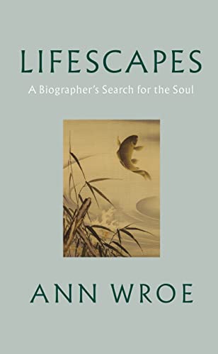 Ann Wroe - Lifescapes : A Biographer's Search for the Soul - Hardb image 1