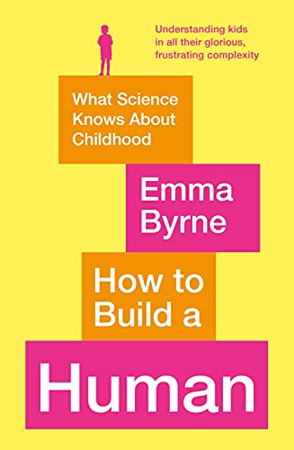 Emma Byrne - How to Build a Human : What Science Knows About Childhood image 1