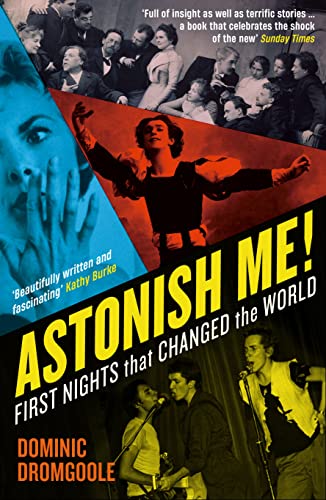 Dominic Dromgoole - Astonish Me! : First Nights That Changed the World image 1