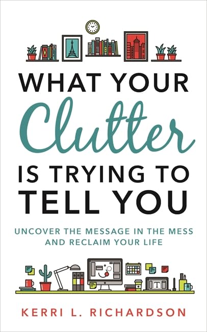 Kerri L. Richardson - What Your Clutter Is Trying to Tell You : Uncove image 1