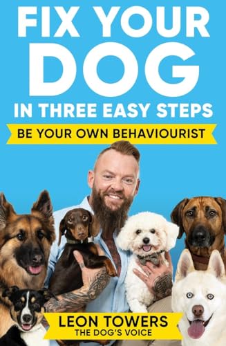 Leon Towers - Fix Your Dog in Three Easy Steps : Be Your Own Dog Behav image 1