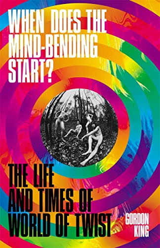 Gordon King - When Does the Mind-Bending Start? : The Life and Times o image 1