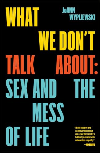 JoAnn Wypijewski - What We Don't Talk About : Sex and the Mess of image 1