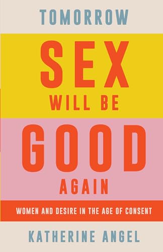 Katherine Angel - Tomorrow Sex Will Be Good Again : Women and Desire i image 1