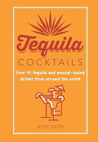 Jesse Estes - Tequila Cocktails : Over 40 Tequila and Mezcal-Based Dri image 1