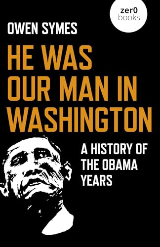 Owen Symes - He Was Our Man in Washington - A History of the Obama Yea image 1
