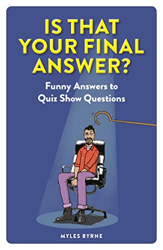 Myles Byrne - Is That Your Final Answer? : Funny Answers to Quiz Show image 1