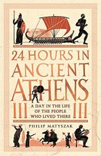 Dr Philip Matyszak - 24 Hours in Ancient Athens : A Day in the Life of image 1