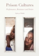Aylwyn Walsh - Prison Cultures : Performance, Resistance, Desire - Pap image 1