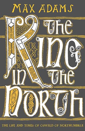 Max Adams - King in the North : The Life and Times of Oswald of Northu image 1