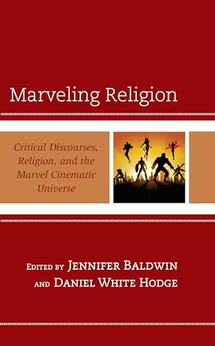 Marveling Religion : Critical Discourses, Religion, and the Marvel Cinematic Universe