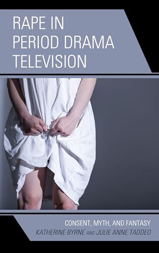 Rape in Period Drama Television: Consent, Myth, and Fantasy