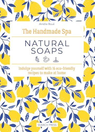 Amelie Boue - Handmade Spa: Natural Soaps : Indulge Yourself with 16 E