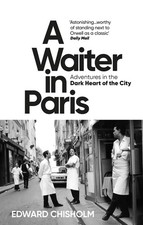 Edward Chisholm - A Waiter in Paris : Adventures in the Dark Heart of image 1