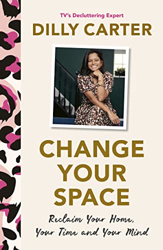 Dilly Carter - Change Your Space : Reclaim Your Home, Your Time and Yo image 1