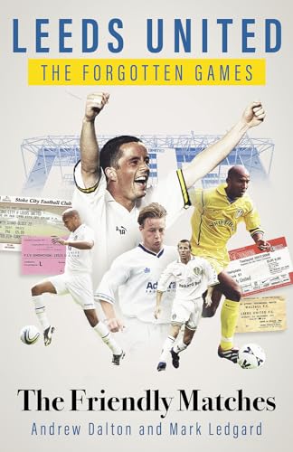 Mark Ledgard - Leeds United the Forgotten Games : The Friendly Matches image 1