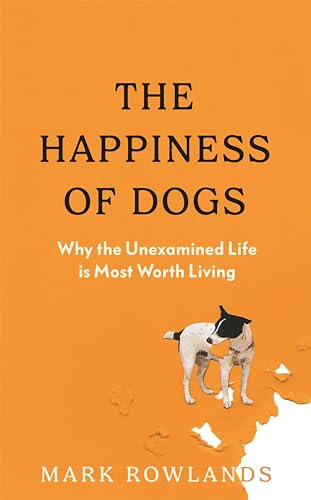 Mark Rowlands - Happiness of Dogs : Why the Unexamined Life Is Most Wo image 1