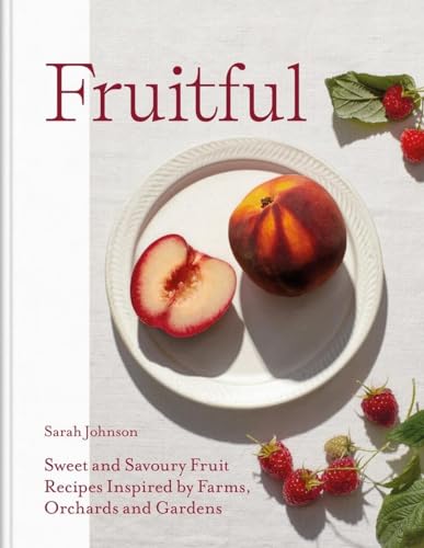 Sarah Johnson - Fruitful : Sweet and Savoury Fruit Recipes Inspired by image 1