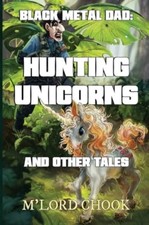 M'Lord Chook - Black Metal Dad: Hunting Unicorns and other Tales - image 1
