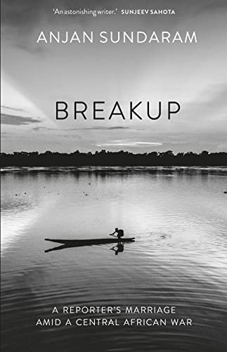 Anjan Sundaram - Breakup : A Reporter's Marriage amid a Central Af image 1