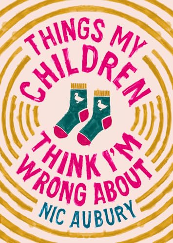 Nic Aubury - Things My Children Think I'm Wrong About : The perfec image 1