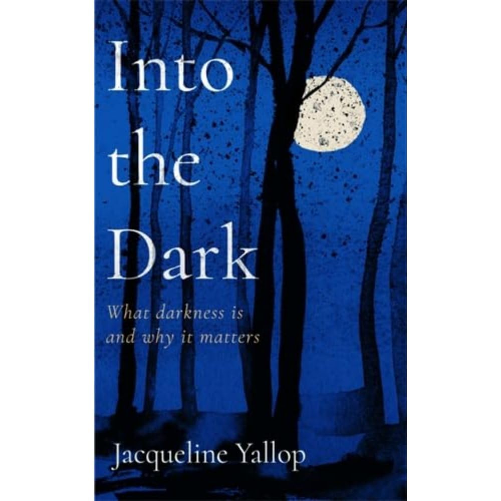 Jacqueline Yallop - Into the Dark : What darkness is and why it matter image 1