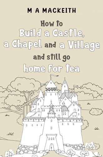 M A MacKeith - How to Build a Castle, a Chapel and a Village and still image 1