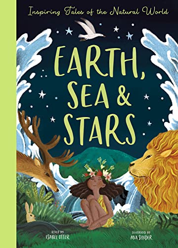 Ana Sender - Earth, Sea and Stars : Inspiring Tales of the Natural Wor