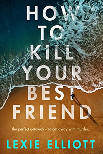 Lexie Elliott - How to Kill Your Best Friend - Hardback image 1