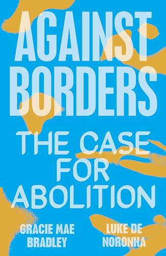 Gracie Mae Bradley - Against Borders : The Case for Abolition - Paperb image 1