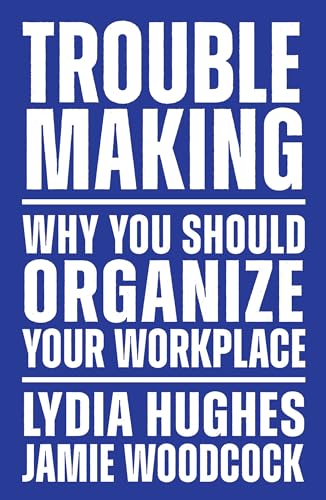 Jamie Woodcock - Troublemaking : Why You Should Organise Your Workplac image 1