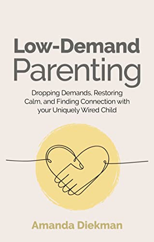 Amanda Diekman - Low-Demand Parenting : Dropping Demands, Restoring Ca