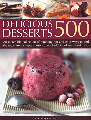 500 Delicious Desserts : An incredible collection of tempting ways to