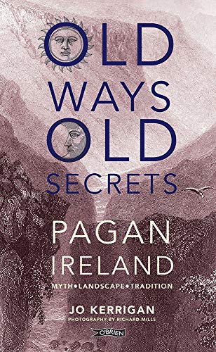 Jo Kerrigan - Old Ways, Old Secrets : Pagan Ireland: Myth * Landscape image 1