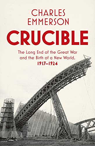 Charles Emmerson - Crucible : The Long End of the Great War and the Bi image 1