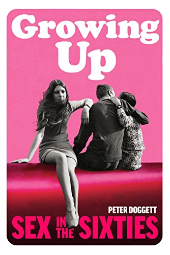 Peter Doggett - Growing Up : Sex in the Sixties - Hardback image 1