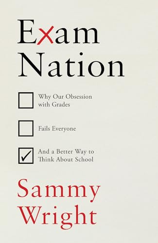 Sammy Wright - Exam Nation : Why Our Obsession with Grades Fails Every image 1