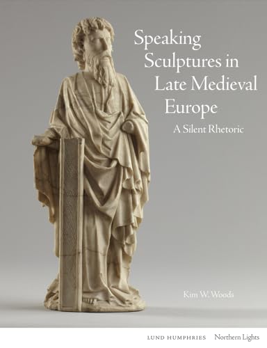 Kim W. Woods - Speaking Sculptures in Late Medieval Europe : A Silent image 1