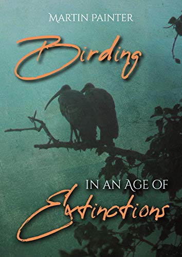 Martin Painter - Birding in an Age of Extinctions - Hardback image 1