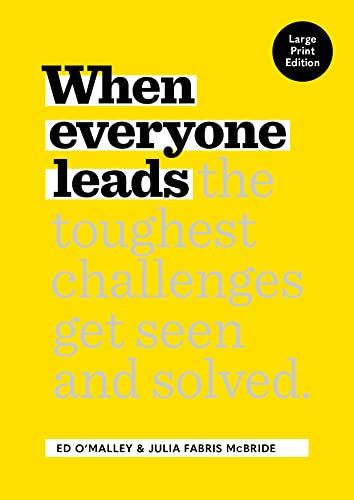 When Everyone Leads : How The Toughest Challenges Get Seen And Solved [Large Print Edition]