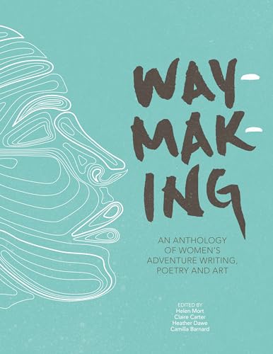 Waymaking : An anthology of women's adventure writing, poetry and image 1
