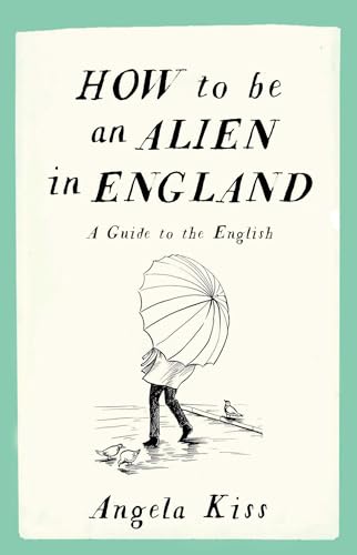 Angela Kiss - How to be an Alien in England : A Guide to the English - image 1