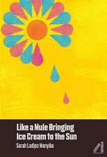 Sarah Ladipo Manyika - Like A Mule Bringing Ice Cream To The Sun - Pap image 1