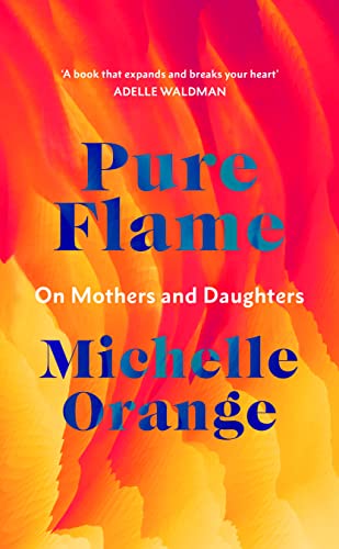 Michelle Orange - Pure Flame : On Mothers and Daughters - Hardback image 1
