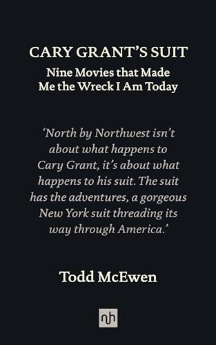 Todd McEwen - Cary Grant's Suit : Nine Movies That Made Me the Wre image 1