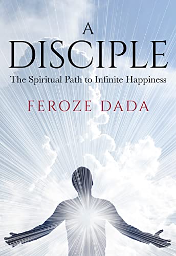 Feroze Dada - A Disciple : The Spiritual Path to Infinite Happiness - image 1