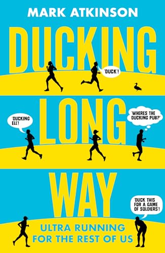 Mark Atkinson - Ducking Long Way : Ultra Running for the Rest of Us - image 1