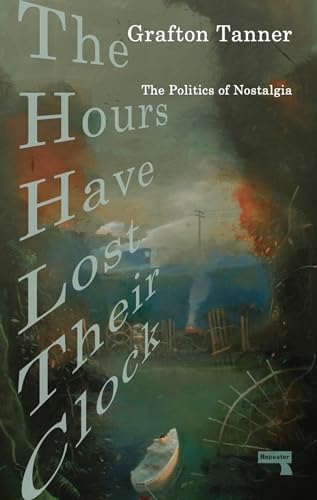 Grafton Tanner - Hours Have Lost Their Clock : The Politics of Nostalg image 1