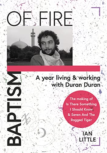 Ian Little - BAPTISM OF FIRE : A year living and working with Duran Dur image 2